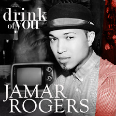 Jamar Rogers - Drink of You
