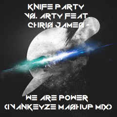 Knife Party Vs. Arty feat. Chris James - We Are Power (IvanKeyze Mashup Mix)