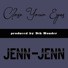 Close Your Eyes (Produced by 9th Wonder) | By JENN-JENN