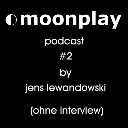 moonplay podcast #2 by jens lewandowski (ohne interview)