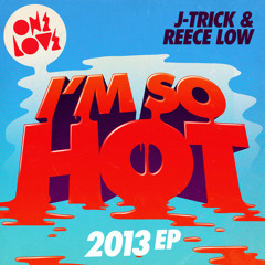 J-Trick & Reece Low - I'm So Hot 2013 EP OUT NOW!