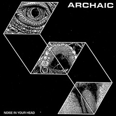 ARCHAIC - Noise In Your Head