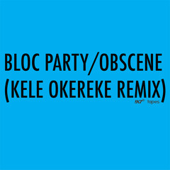 Obscene (Kele Okereke Remix) [Bloc Party Tapes Exclusive]