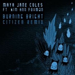 ''Burning Bright'' ft. Kim Ann Foxman (Citizen Remix)
