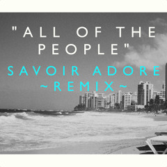 All Of the People (Savoir Adore Remix)
