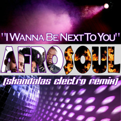 Afrosoul - I Wanna Be Next To You (Skandalas Electro Remix) Full Cut