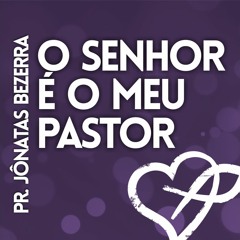 06 - O Senhor é o Meu Pastor | Pr. Jônatas Bezerra