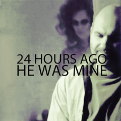 24 Hours Ago He Was Mine - Extended Mix
