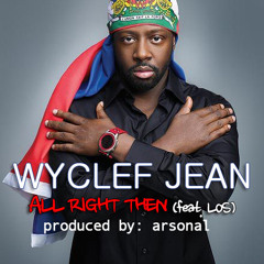 Wyclef Ft King Los - All Right Then (produced by @arsonal)