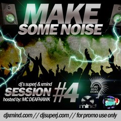 DJ X MIND and DJ Super J - Make Some Noise (Session 4) Hosted by MC DeafHawk