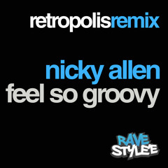 NICKY ALLEN - FEEL SO GROOVY - RETROPOLIS REMIX - *RAVE STYLE'E*