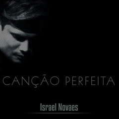 Canção Perfeita - Israel Novaes