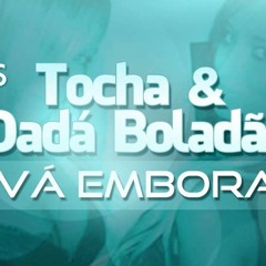 Mc Tocha e Dadá Boladão - Vá Embora