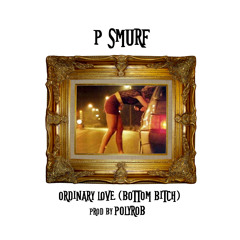 Ordinary Love (Bottom Bitch)-P Smurf (produced by Poly Rob)