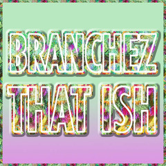 Branchez - That Ish (Rucee Edit)