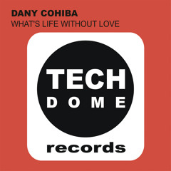 Dany Cohiba `What´s Life Without Love` (Original Mix) [Tech Dome Records]