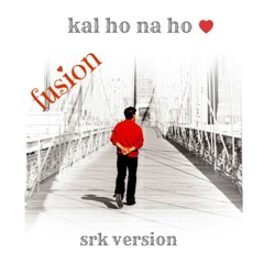 Kal Ho Na Ho (Indian Fusion)- SRK Version