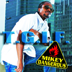 MIKEY DANGEROUS "TGIF"
