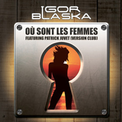 Igor Blaska - Ou sont les femmes? Feat. Patrick Juvet (Club Mix)