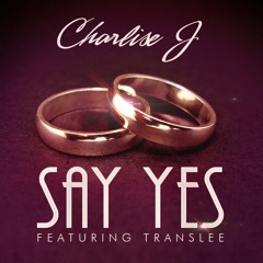 Charlise J - Say Yes Feat. Translee