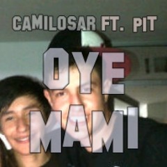 Oye Mami (Ft. Pit) - Camilosar