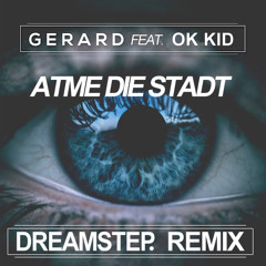 Gerard feat. Ok Kid - Atme Die Stadt (DREAMSTEP. Remix)