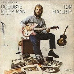 Tom Fogerty • Goodbye Media Man