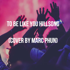 To Be Like You (Hillsong Cover)