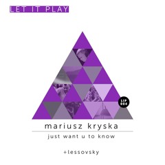 Mariusz Kryska – Just Want U To Know (Lessovsky Remix) [Let It Play] OUT NOW