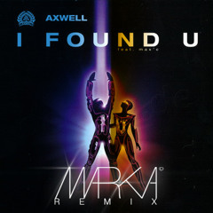 Axwell - I Found U (MARKA REMIX)