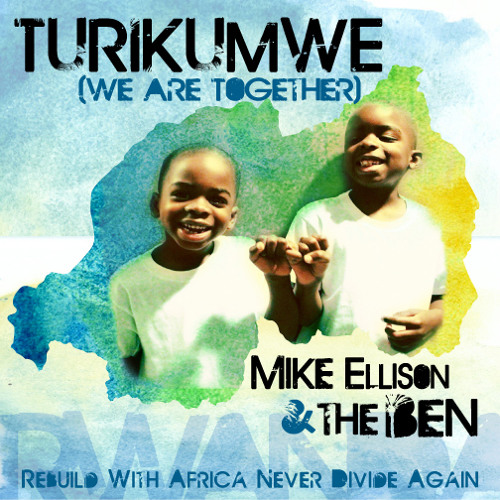 TURIKUMWE RWANDA(We Are Together) - MIKE ELLISON ft. The Ben