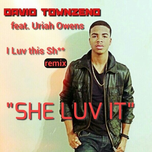 I LUV this Sh** REMIX! By David Townsend feat. Uriah Owens "She Luv It"