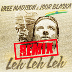 Leh Leh Leh - Igor Blaska & Vkee Madison (Quentin Mosimann Remix)