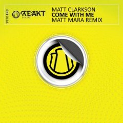 Matt Clarkson - Come With Me (Matt Mara Remix) - RE:AKT Digital - OUT NOW