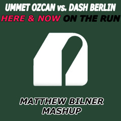 Ummet Ozcan vs. Dash Berlin - Here & Now On The Run (Matthew Bilner Mashup)