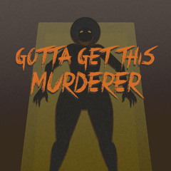 Gotta Get This Murderer