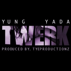 Yada- TWERK  Prod. By TyeProductionz