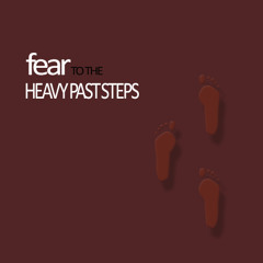 Fear to the Heavy Past Steps