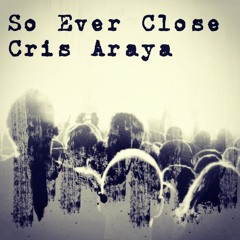 So Ever Close - Cris Araya -original-