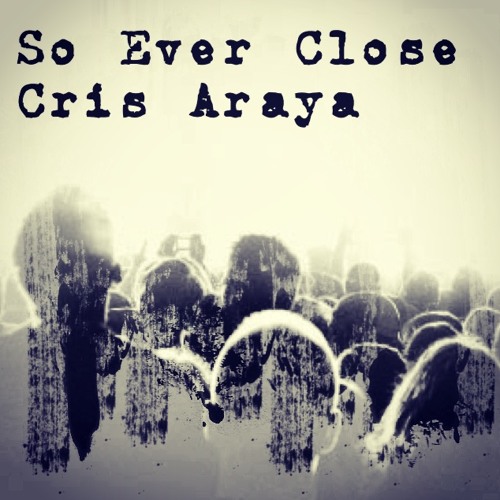 So Ever Close - Cris Araya -original-