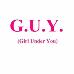 G.U.Y. (Girl Under You )