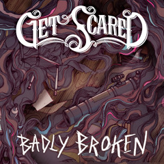 Get Scared - Badly Broken
