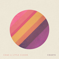 Coasts - Come A Little Closer