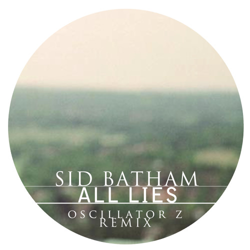 SID BATHAM - ALL LIES (OSCILLATOR Z REMIX)