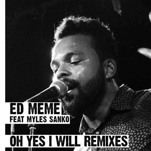 Stream Ed Meme Ft Myles Sanko Oh Yes I Will Tony S Remix Sc Clip Breakin Bread By Tony S Listen Online For Free On Soundcloud