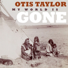 Otis Taylor - My World Is Gone - My World Is Gone