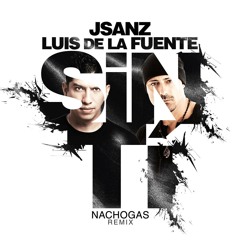 JSANZ Ft. Luis De La Fuente - Sin Ti (Nachogas Remix) free download!