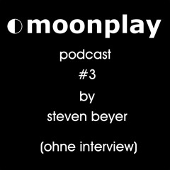 moonplay podcast #3 by steven beyer (ohne interview)