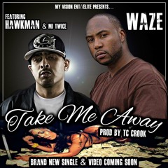 Waze- "Take Me Away" feat Hawkman and Mi Twice prod by Tc Crook