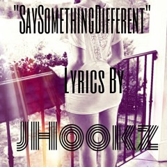 SaySomethingDifferent(Lyrics By. JHookz)